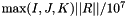 $ \max(I,J,K) ||R|| / 10^7 $