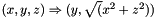 $ (x,y,z) \Rightarrow (y,\sqrt(x^2+z^2)) $