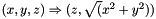 $ (x,y,z) \Rightarrow (z,\sqrt(x^2+y^2)) $