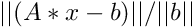 $ ||(A*x-b)|| / ||b|| $